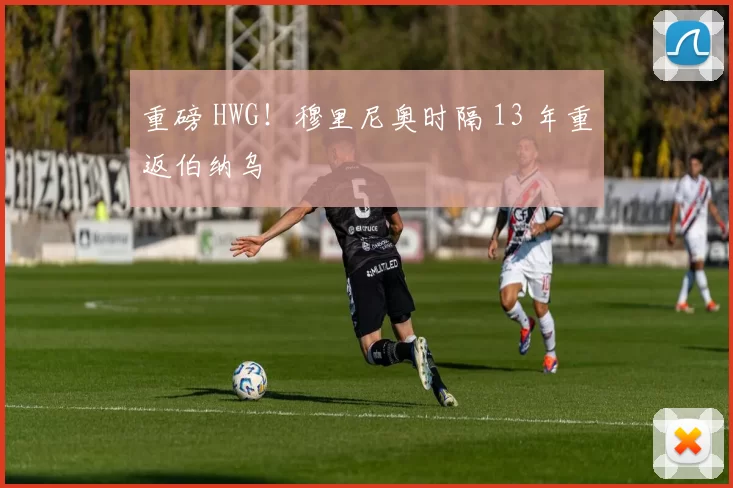 重磅 HWG!穆里尼奥时隔 13 年重返伯纳乌