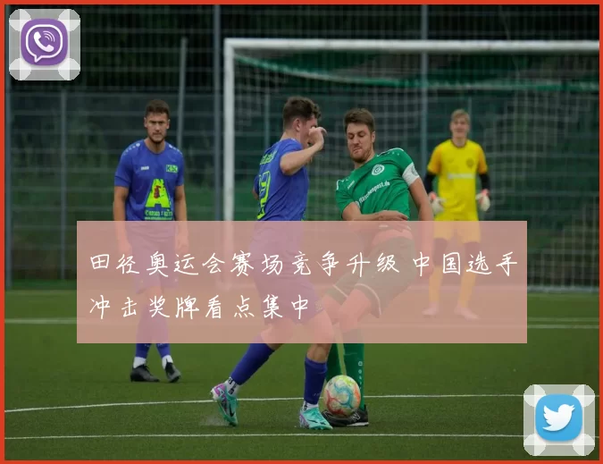 田径奥运会赛场竞争升级 中国选手冲击奖牌看点集中