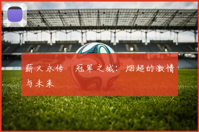 薪火永传•冠军之城：烟超的激情与未来