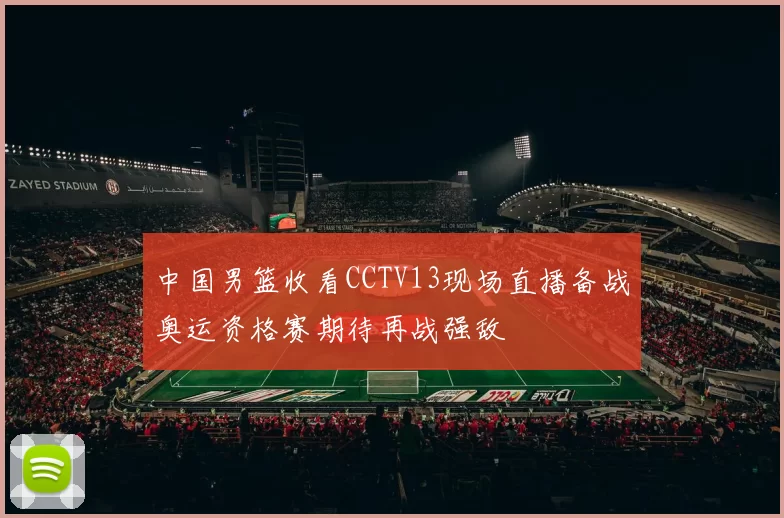 中国男篮收看CCTV13现场直播备战奥运资格赛期待再战强敌