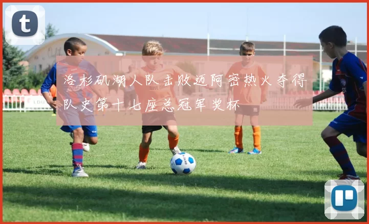 洛杉矶湖人队击败迈阿密热火夺得队史第十七座总冠军奖杯