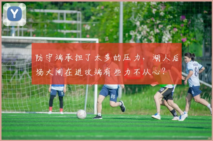 防守端承担了太多的压力,湖人后场大闸在进攻端有些力不从心?