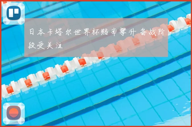日本卡塔尔世界杯赔率攀升 备战阶段受关注