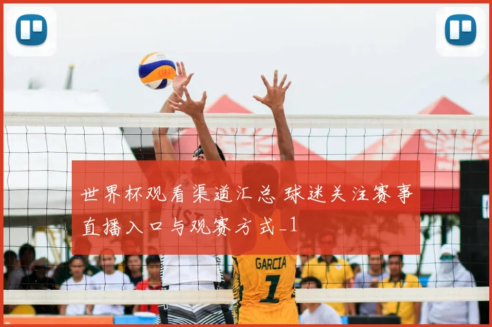 世界杯观看渠道汇总 球迷关注赛事直播入口与观赛方式_1