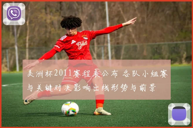 美洲杯2011赛程表公布 各队小组赛与关键对决影响出线形势与前景
